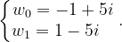 \dpi{120} \left\{\begin{matrix} w_{0}=-1+5i\\ w_{1}=1-5i \; \; \; \end{matrix}\right..